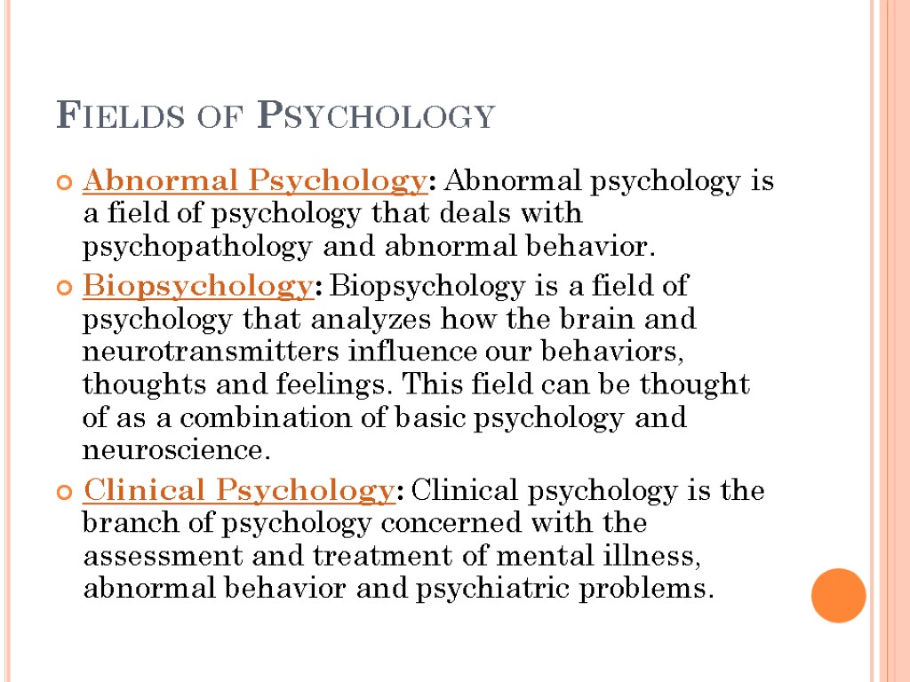 Fields of Psychology Abnormal Psychology: Abnormal psychology is a field of psychology that deals